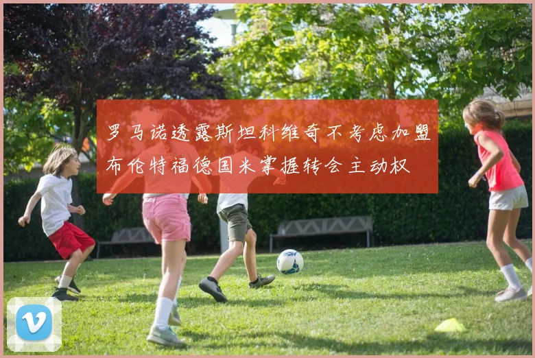罗马诺透露斯坦科维奇不考虑加盟布伦特福德国米掌握转会主动权